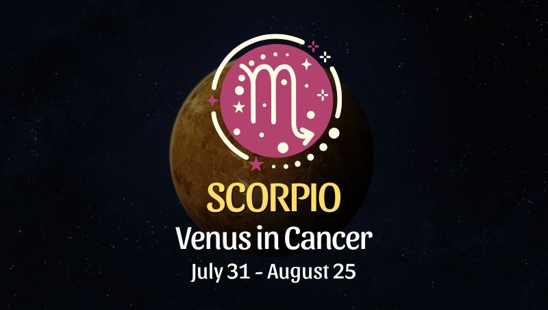 Scorpio: Venus in Cancer Horoscope, July 31 - August 25