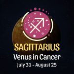 Sagittarius: Venus in Cancer Horoscope, July 31 - August 25
