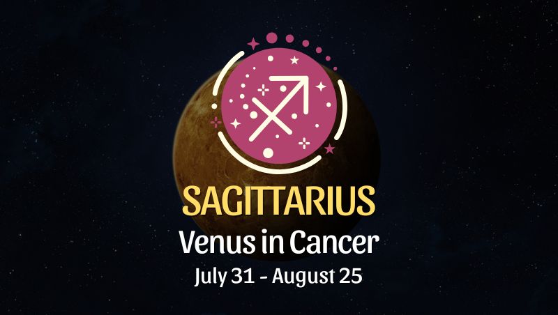 Sagittarius: Venus in Cancer Horoscope, July 31 - August 25