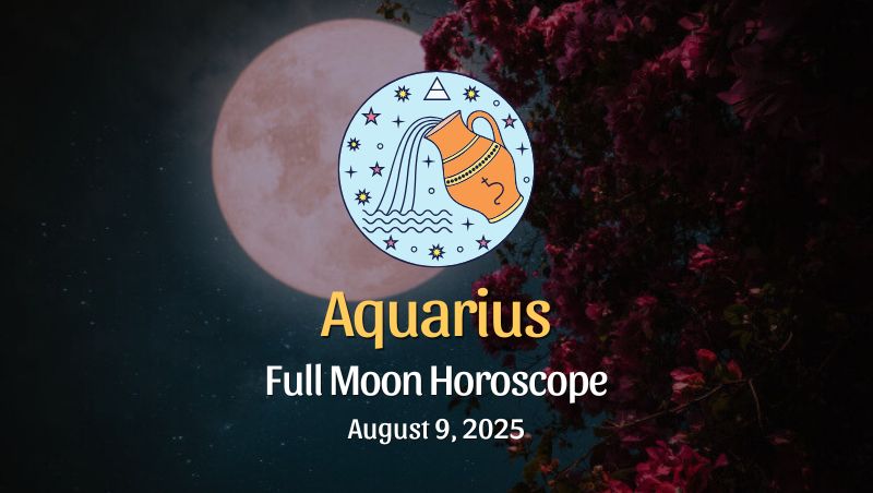 Aquarius: Full Moon Horoscope - August 9, 2025