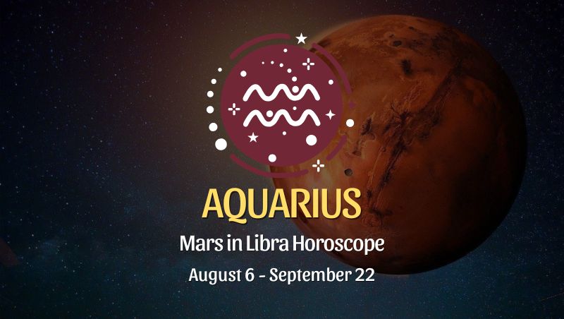Aquarius: Mars in Libra Horoscopes, August 6 / September 22