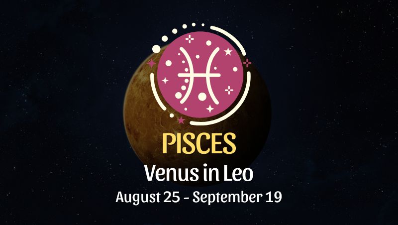 Pisces: Venus in Leo Horoscope - August 25 / September 19