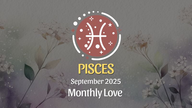 Pisces: September 2025 Monthly Love Horoscope