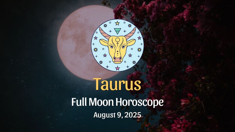 Taurus: Full Moon Horoscope - August 9, 2025