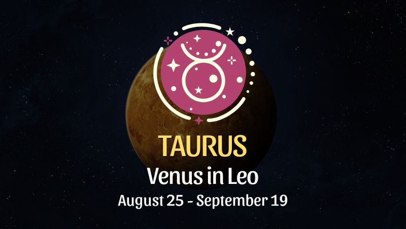 Taurus: Venus in Leo Horoscope - August 25 / September 19