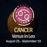 Cancer: Venus in Leo Horoscope - August 25 / September 19