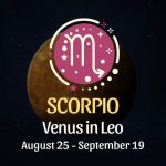 Scorpio: Venus in Leo Horoscope - August 25 / September 19