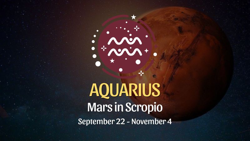 Aquarius: Mars in Scorpio September 22 - November 4