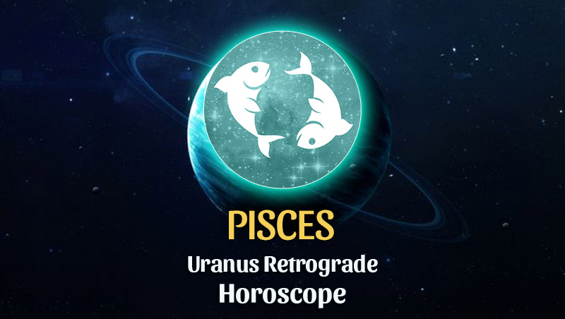 Pisces: Uranus Retrograde Horoscope