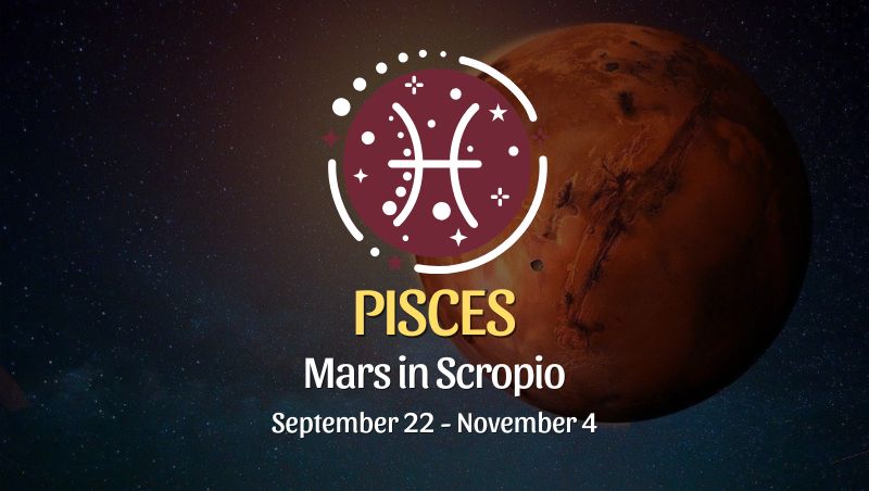 Pisces: Mars in Scorpio September 22 - November 4