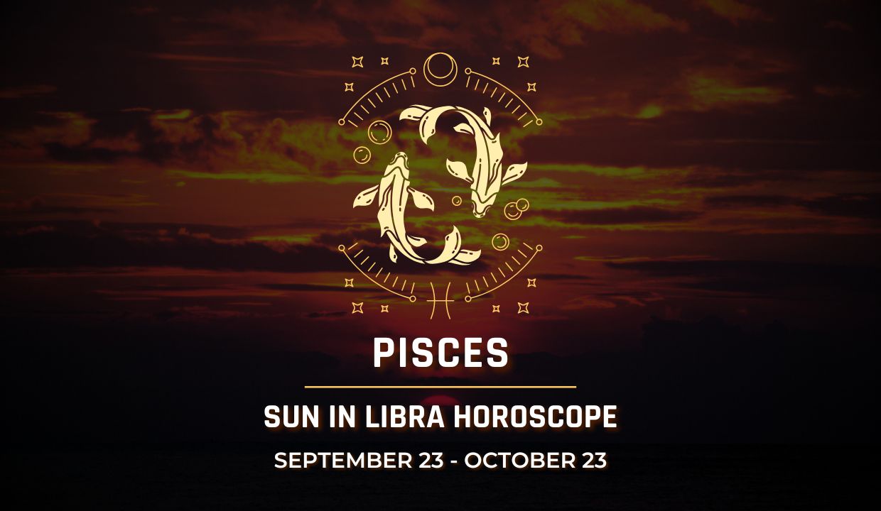 Pisces: Sun in Libra Horoscopes, September 23 - October 23