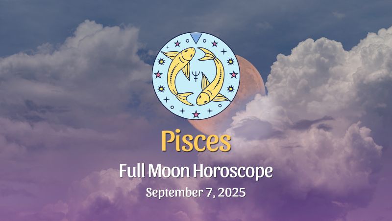 Pisces: Full Moon & Total Lunar Eclipse in Pisces – September 7, 2025