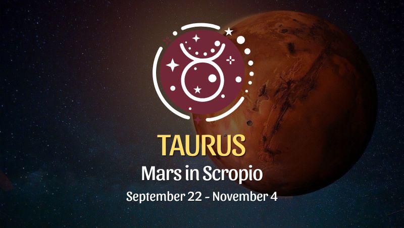 Taurus: Mars in Scorpio September 22 - November 4