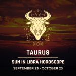 Taurus: Sun in Libra Horoscopes, September 23 - October 23