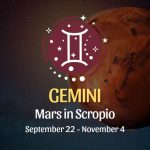 Gemini: Mars in Scorpio September 22 - November 4
