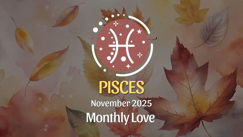 Pisces: November 2025 Monthly Love Horoscopes