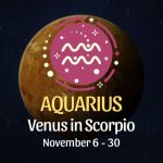 Aquarius: Venus in Scorpio Horoscope - November 6 / 30