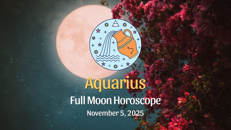 Aquarius: Full Moon Horoscope - November 5, 2025