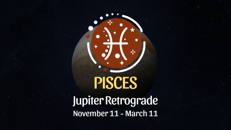 Pisces: Jupiter Retrograde Horoscope - November 11 / March 11