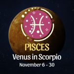 Pisces: Venus in Scorpio Horoscope - November 6 / 30