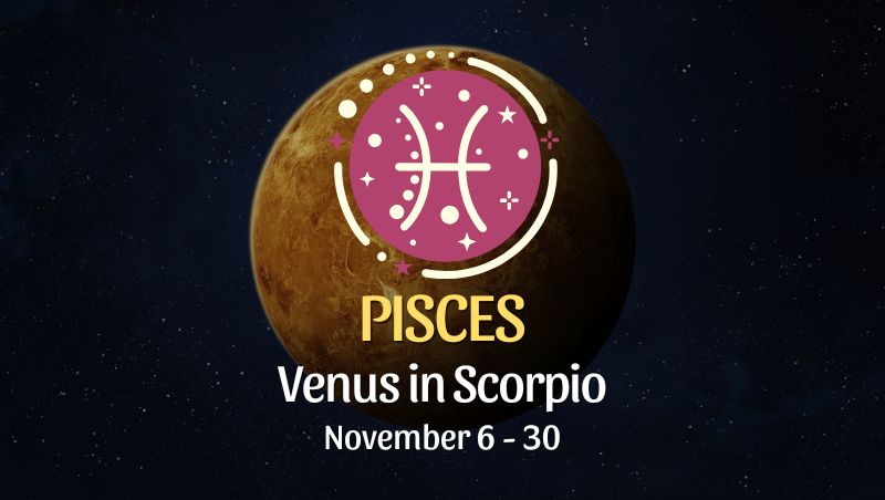 Pisces: Venus in Scorpio Horoscope - November 6 / 30