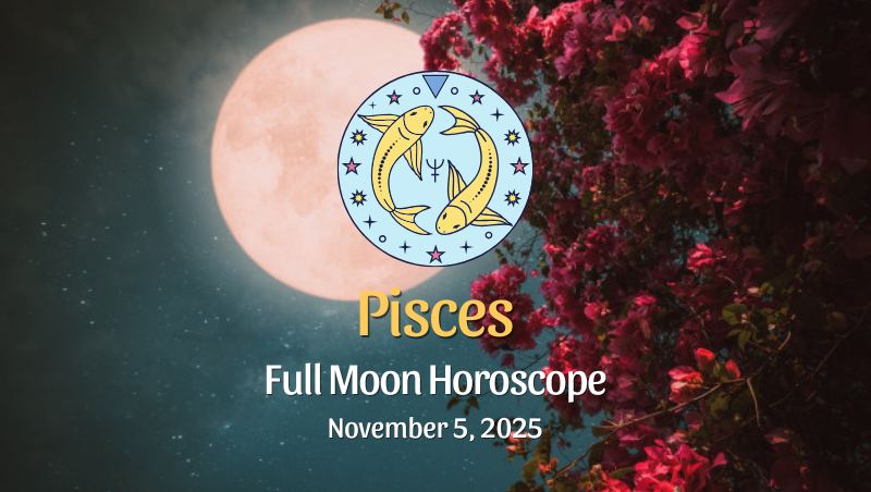 Pisces: Full Moon Horoscope - November 5, 2025