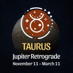 Taurus: Jupiter Retrograde Horoscope - November 11 / March 11