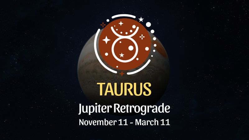 Taurus: Jupiter Retrograde Horoscope - November 11 / March 11