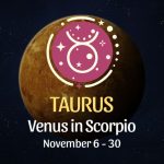 Taurus: Venus in Scorpio Horoscope - November 6 / 30