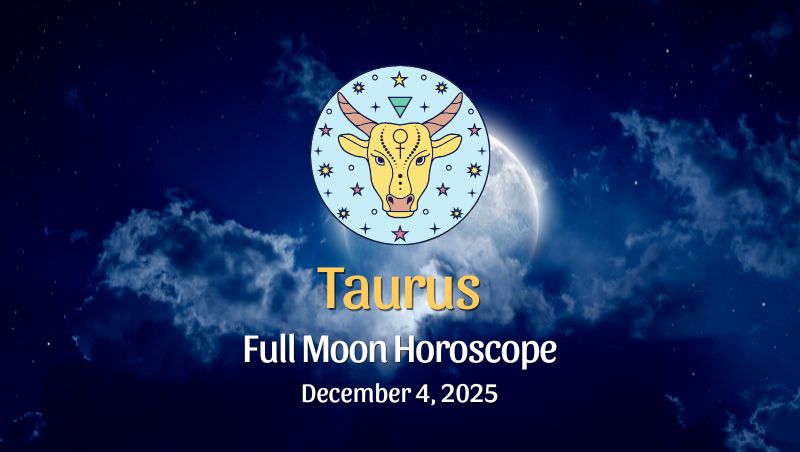 Taurus: Full Moon Horoscope December 4, 2025