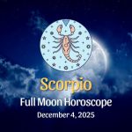 Scorpio: Full Moon Horoscope December 4, 2025